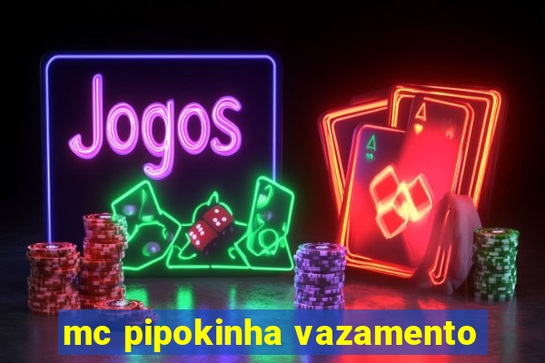 mc pipokinha vazamento